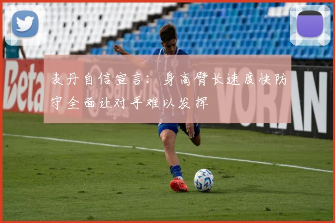麦丹自信宣言：身高臂长速度快防守全面让对手难以发挥